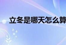 立冬是哪天怎么算出来的（立冬是哪天）