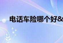 电话车险哪个好&#63;该如何选择