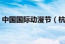 中国国际动漫节（杭州国际动漫节门票价格）