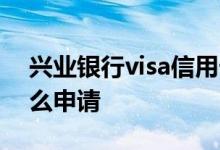 兴业银行visa信用卡办理条件 兴业visa卡怎么申请
