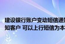 建设银行账户变动短信通知 建设银行：我是建行账户变动通知客户 可以上行短信为本机充值不