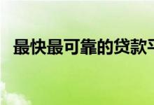 最快最可靠的贷款平台（贷款最快的平台）