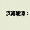 滨海能源：泰达控股拟减持不超5%股份