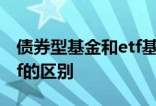 债券型基金和etf基金的区别 可转债和基金etf的区别