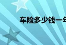 车险多少钱一年？怎么买最划算？