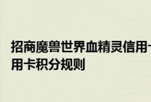 招商魔兽世界血精灵信用卡费用说明 招商魔兽世界血精灵信用卡积分规则