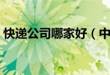 快递公司哪家好（中国知名快递公司排行榜）
