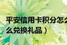 平安信用卡积分怎么兑换（平安信用卡积分怎么兑换礼品）