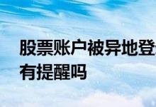 股票账户被异地登录会提示吗 股票异地登录有提醒吗