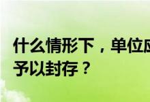 什么情形下，单位应将职工结余的住房公积金予以封存？