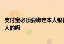 支付宝必须要绑定本人银行卡吗 银行卡绑定手机号必须是本人的吗
