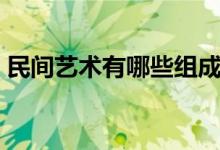 民间艺术有哪些组成部分（民间艺术有哪些）