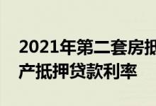 2021年第二套房抵押贷款利率与投资性房地产抵押贷款利率