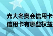 光大冬奥会信用卡办理 光大银行冬奥会主题信用卡有哪些权益