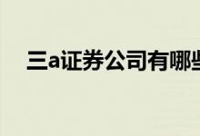 三a证券公司有哪些 双a证券公司有哪些 