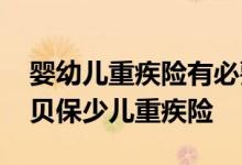 婴幼儿重疾险有必要买吗 预算不够怎么买嘉贝保少儿重疾险