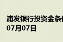 浦发银行投资金条价格今天多少一克 2022年07月07日