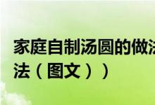 家庭自制汤圆的做法文字（家庭自制汤圆的做法（图文））