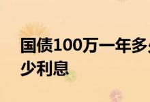国债100万一年多少利息 国债一万一年有多少利息
