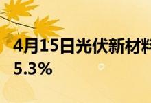 4月15日光伏新材料概念股票报跌恒星科技跌5.3%