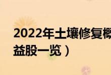 2022年土壤修复概念股票名单（土壤修复受益股一览）
