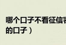 哪个口子不看征信容易下款（不查征信秒下款的口子）