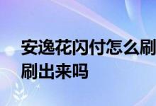 安逸花闪付怎么刷出来 安逸花可以用pos机刷出来吗
