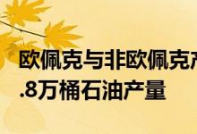 欧佩克与非欧佩克产油国决定8月日均上调64.8万桶石油产量