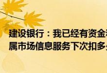 建设银行：我已经有资金和外汇信息服务现在我增加了贵金属市场信息服务下次扣多少算多少？