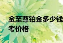 金至尊铂金多少钱一克 2022年07月07日参考价格