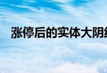 涨停后的实体大阴线 实体涨停是什么意思