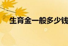 生育金一般多少钱 如何领取条件是什么 