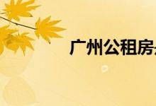  广州公租房是怎么分配的？ 