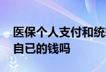医保个人支付和统筹支付是什么意思 会扣掉自已的钱吗 