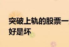 突破上轨的股票一定会涨吗 股票突破上轨是好是坏
