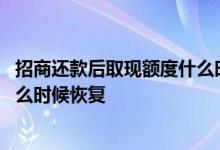 招商还款后取现额度什么时候恢复 信用卡还款后取现额度什么时候恢复