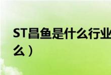 ST昌鱼是什么行业的（ST昌鱼主营业务是什么）