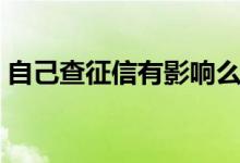 自己查征信有影响么（自己查征信有影响吗）