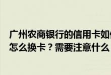 广州农商银行的信用卡如何取消（广州农商银行信用卡到期怎么换卡？需要注意什么？）