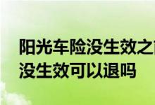 阳光车险没生效之前可以退吗 车险交了钱还没生效可以退吗