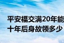 平安福交满20年能拿回多少钱 平安福交满二十年后身故领多少