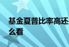 基金夏普比率高还是低好 基金的夏普比率怎么看