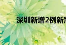 深圳新增2例新冠病毒无症状感染者