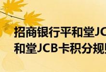 招商银行平和堂JCB卡费用说明 招商银行平和堂JCB卡积分规则