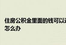 住房公积金里面的钱可以还月供吗 公积金里的钱不够还月供怎么办