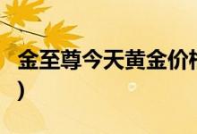 金至尊今天黄金价格多少一克(2022年7月7日)
