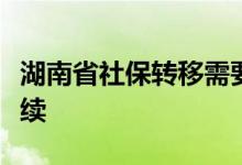湖南省社保转移需要资料，社保转移有什么手续