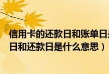信用卡的还款日和账单日是什么意思（潍坊银行信用卡账单日和还款日是什么意思）