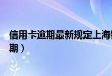 信用卡逾期最新规定上海银行（上海银行信用卡如何防止逾期）
