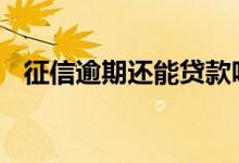 征信逾期还能贷款吗 企业征信逾期怎么看
